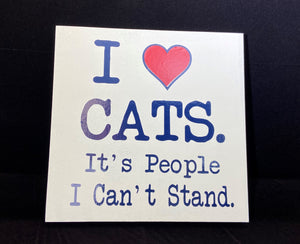 I Love Cats It's People I Can't Stand 7"x7"